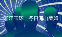 浙江玉环：冬日海山美如画
